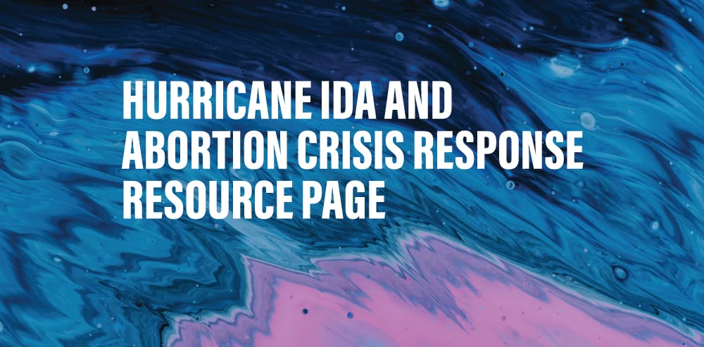 Hurricane Ida and Abortion Crisis Response Resource Page